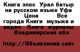 Книга эпос “Урал-батыр“ на русском языке Уфа, 1981 › Цена ­ 500 - Все города Книги, музыка и видео » Книги, журналы   . Владимирская обл.